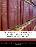 Bioidentical Hormones: Sound Science or Bad Medicine HEARING