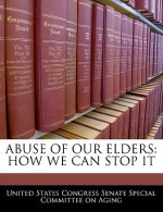 ABUSE OF OUR ELDERS: HOW WE CAN STOP IT