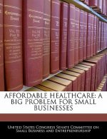 AFFORDABLE HEALTHCARE: A BIG PROBLEM FOR SMALL BUSINESSES