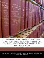 TRANSFORMING MENTAL HEALTH AND SUBSTANCE ABUSE SYSTEMS OF CARE: COMMUNITY INTEGRATION AND RECOVERY