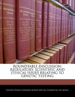 ROUNDTABLE DISCUSSION: REGULATORY, SCIENTIFIC AND ETHICAL ISSUES RELATING TO GENETIC TESTING