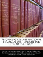 REFORMING KEY INTERNATIONAL FINANCIAL INSTITUTIONS FOR THE 21ST CENTURY