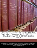 AVIATION SAFETY: THE HUDSON RIVER MIDAIR COLLISION AND THE SAFETY OF AIR OPERATIONS IN CONGESTED SPACE