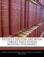 DEFAULT NATION: ARE 401(K) TARGET DATE FUNDS MISSING THE MARK?