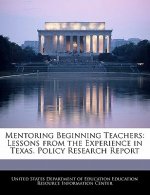Mentoring Beginning Teachers: Lessons from the Experience in Texas. Policy Research Report