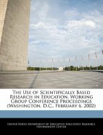 The Use of Scientifically Based Research in Education. Working Group Conference Proceedings (Washington, D.C., February 6, 2002)