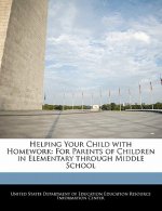 Helping Your Child with Homework: For Parents of Children in Elementary through Middle School