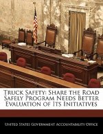 Truck Safety: Share the Road Safely Program Needs Better Evaluation of Its Initiatives