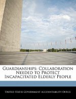 Guardianships: Collaboration Needed to Protect Incapacitated Elderly People