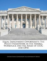Equal Employment Opportunity: The Policy Framework in the Federal Workplace and the Roles of EEOC and OPM
