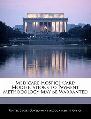 Medicare Hospice Care: Modifications to Payment Methodology May Be Warranted