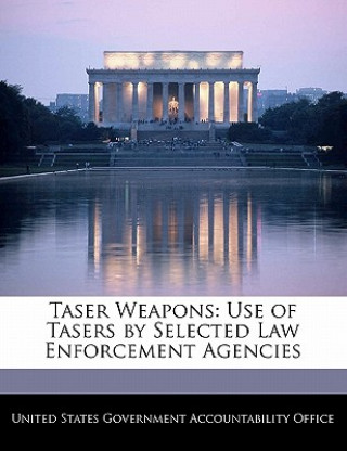Taser Weapons: Use of Tasers by Selected Law Enforcement Agencies