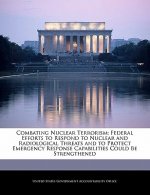 Combating Nuclear Terrorism: Federal Efforts to Respond to Nuclear and Radiological Threats and to Protect Emergency Response Capabilities Could Be St