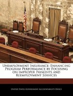 Unemployment Insurance: Enhancing Program Performance by Focusing on Improper Payments and Reemployment Services