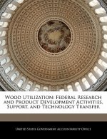 Wood Utilization: Federal Research and Product Development Activities, Support, and Technology Transfer
