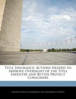 Title Insurance: Actions Needed to Improve Oversight of the Title Industry and Better Protect Consumers