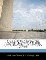Rebuilding Iraq: Integrated Strategic Plan Needed to Help Restore Iraq's Oil and Electricity Sectors