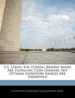 U.S. Coins: The Federal Reserve Banks Are Fulfilling Coin Demand, but Optimal Inventory Ranges Are Undefined
