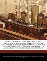 An act to protect children from sexual exploitation and violent crime, to prevent child abuse and child pornography, to promote Internet safety, and t