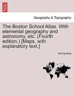 Boston School Atlas. with Elemental Geography and Astronomy, Etc. (Fourth Edition.) [Maps, with Explanatory Text.]