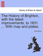 History of Brighton, with the Latest Improvements, to 1831 ... with Map and Plates.