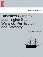 Illustrated Guide to Leamington Spa, Warwick, Kenilworth, and Coventry.