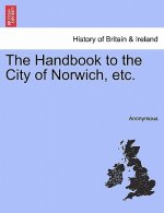 Handbook to the City of Norwich, Etc.