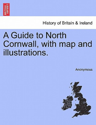Guide to North Cornwall, with Map and Illustrations.
