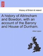History of Altrincham and Bowdon, with an Account of the Barony and House of Dunham.