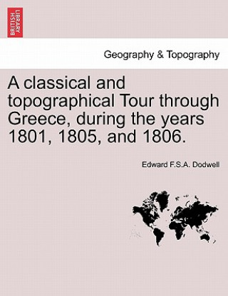 classical and topographical Tour through Greece, during the years 1801, 1805, and 1806.