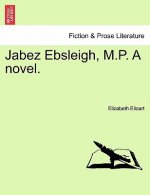 Jabez Ebsleigh, M.P. a Novel.