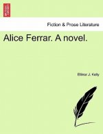 Alice Ferrar. a Novel. Vol. I.
