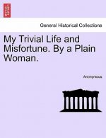 My Trivial Life and Misfortune. by a Plain Woman.