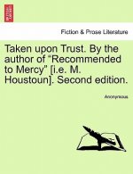 Taken Upon Trust. by the Author of 