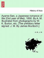 Ayame-San, a Japanese Romance of the 23rd Year of Meiji, 1890. by A. M. Illustrated from Photographs by W. K. Burton, Etc. [The Prefatory Letter Signe