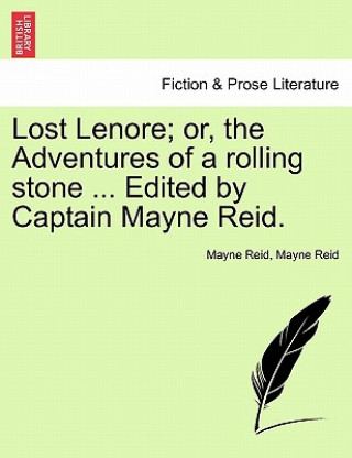 Lost Lenore; Or, the Adventures of a Rolling Stone ... Edited by Captain Mayne Reid.