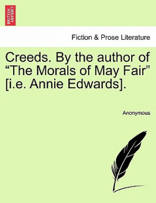 Creeds. by the Author of the Morals of May Fair [i.E. Annie Edwards].