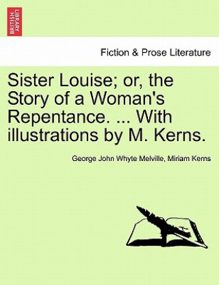 Sister Louise; Or, the Story of a Woman's Repentance. ... with Illustrations by M. Kerns.