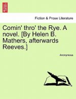 Comin' Thro' the Rye. a Novel. [By Helen B. Mathers, Afterwards Reeves.] Vol. III