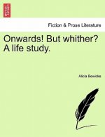 Onwards! But Whither? a Life Study.