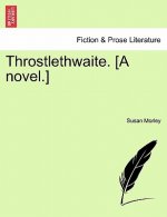 Throstlethwaite. [A Novel.]