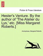Hester's Venture. by the Author of 'The Atelier Du Lys, ' Etc. [Miss Margaret Roberts.]