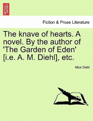 Knave of Hearts. a Novel. by the Author of 'The Garden of Eden' [I.E. A. M. Diehl], Etc.