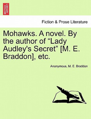 Mohawks. a Novel. by the Author of Lady Audley's Secret [M. E. Braddon], Etc. Vol. III.