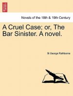 Cruel Case; Or, the Bar Sinister. a Novel.
