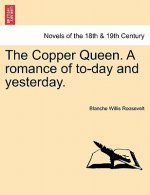 Copper Queen. a Romance of To-Day and Yesterday.