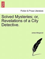 Solved Mysteries; Or, Revelations of a City Detective.