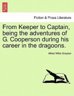 From Keeper to Captain, Being the Adventures of G. Cooperson During His Career in the Dragoons.