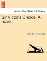 Sir Victor's Choice. a Novel.