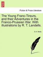 Young Franc-Tireurs, and Their Adventures in the Franco-Prussian War. with Illustrations by R. T. Landells.